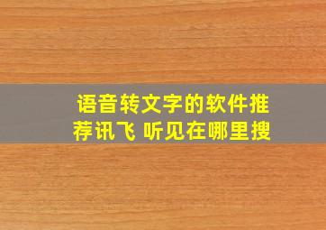 语音转文字的软件推荐讯飞 听见在哪里搜